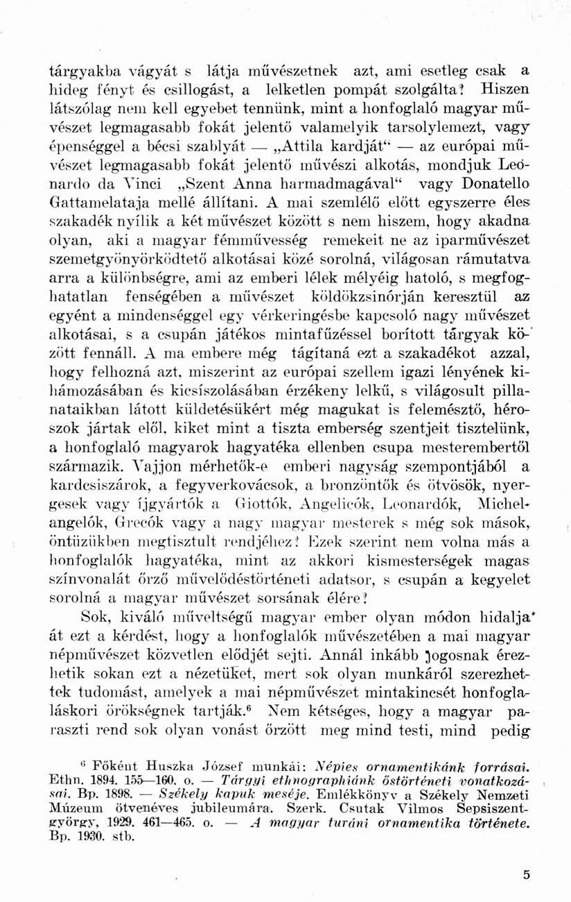 tárgyakba vágyát s látja művészetnek azt, ami esetleg csak a hideg fényt és csillogást, a lelketlen pompát szolgáltat Hiszen látszólag nem kell egyebet tennünk, mint a honfoglaló magyar művészet