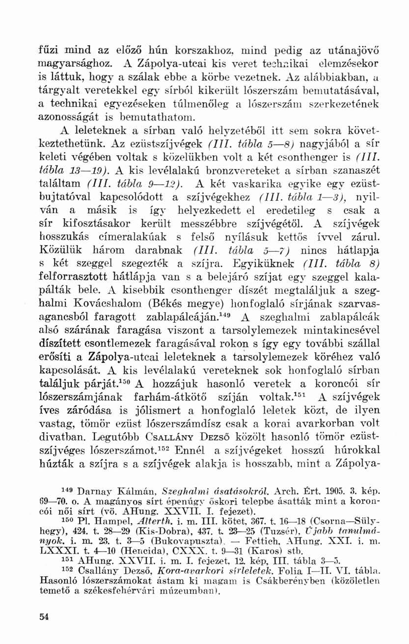 fűzi mind az előző hún korszakhoz, mind pedig az utánajövő magyarsághoz. A Zápolya-utcai kis veret technikai elemzésekor is láttuk, hogy a szálak ebbe a körbe vezetnek.