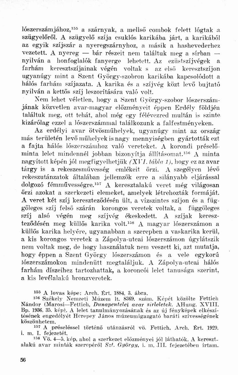 lószerszámjához, 155 a szárnyak, a mellső combok felett lógtak a szügyelőről. A szügyelő szíja csuklós karikába járt, a karikából az egyik szíjszár a nyeregszárnyhoz, a másik a hashevederhez vezetett.