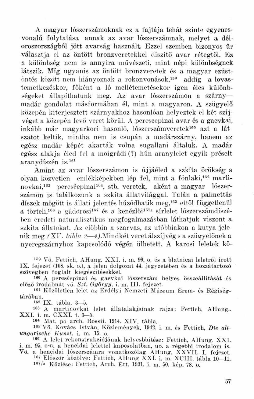 A magyar lószerszámoknak ez a fajtája tehát szinte egyenesvonalú folytatása annak az avar lószerszámnak, melyet a déloroszországból jött avarság használt Ezzel szemben bizonyos űr választja el az