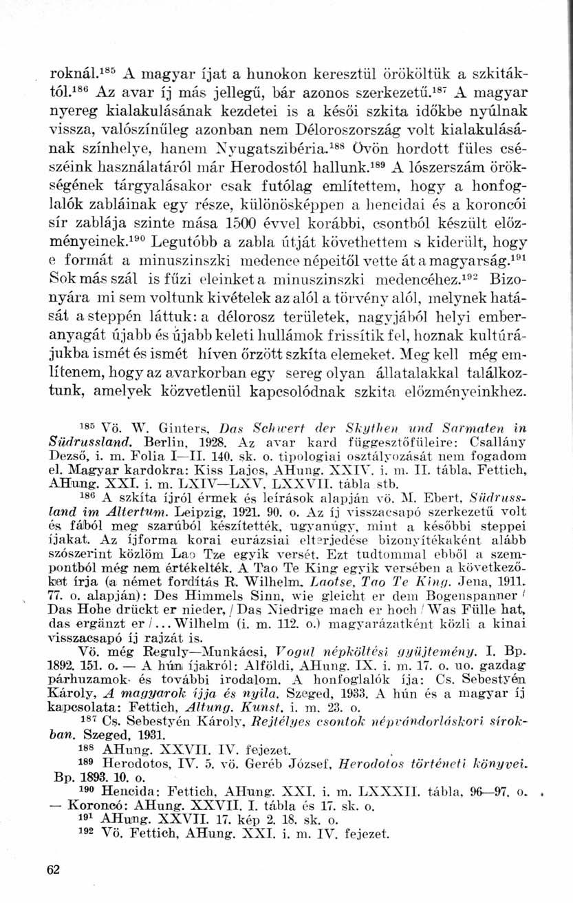 roknál. 185 A magyar íjat a hunokon keresztül örököltük a szkitáktól. 186 Az avar íj más jellegű, bár azonos szerkezetű.