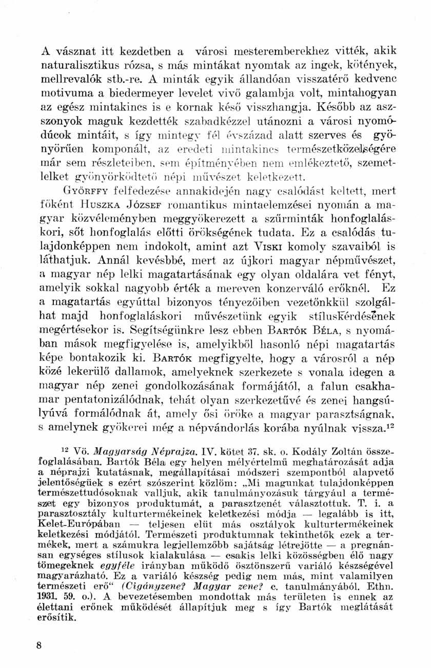 A vásznat itt kezdetben a városi mesteremberekhez vitték, akik naturalisztikus rózsa, s más mintákat nyomtak az ingek, kötények, mellrevalók stb.-re.