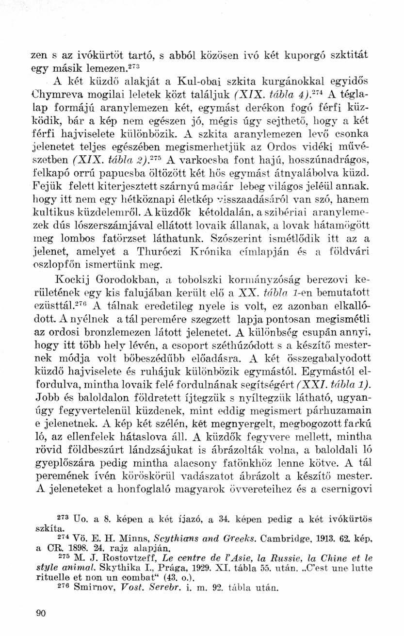 zen s az ivókürtöt tartó, s abból közösen ivó két kuporgó szktitát egy másik lemezen. 273 A két küzdő alakját a Kul-obai szkita kurgánokkal egyidős Chymreva mogilai leletek közt találjuk (XIX.