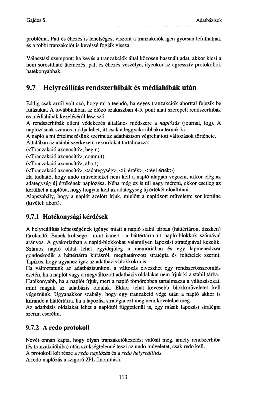 probléma. Patt és éhezés is lehetséges, viszont a tranzakciók igen gyorsan lefuthatnak és a többi tranzakciót is kevéssé fogják vissza.