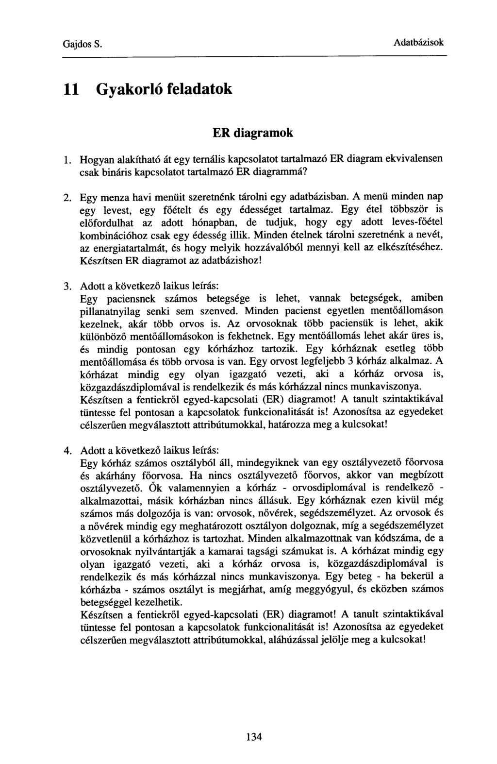 11 Gyakorló feladatok ER diagramok 1. Hogyan alakítható át egy ternális kapcsolatot tartalmazó ER diagram ekvivalensen csak bináris kapcsolatot tartalmazó ER diagrammá? 2.