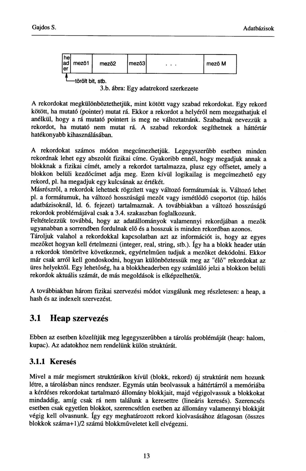 he ad mezői mező2 mezö3 mező M er törölt bit, stb. 3.b. ábra: Egy adatrekord szerkezete A rekordokat megkülönböztethetjük, mint kötött vagy szabad rekordokat.