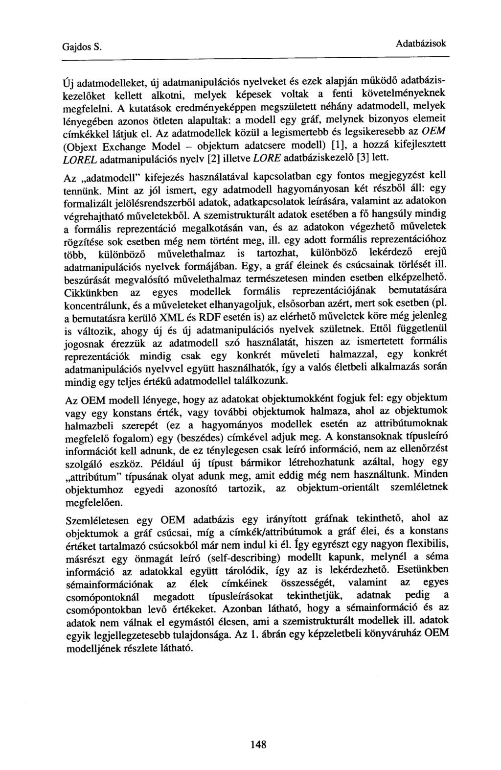 Új adatmodelleket, új adatmanipulációs nyelveket és ezek alapján működő adatbáziskezelőket kellett alkotni, melyek képesek voltak a fenti követelményeknek megfelelni.