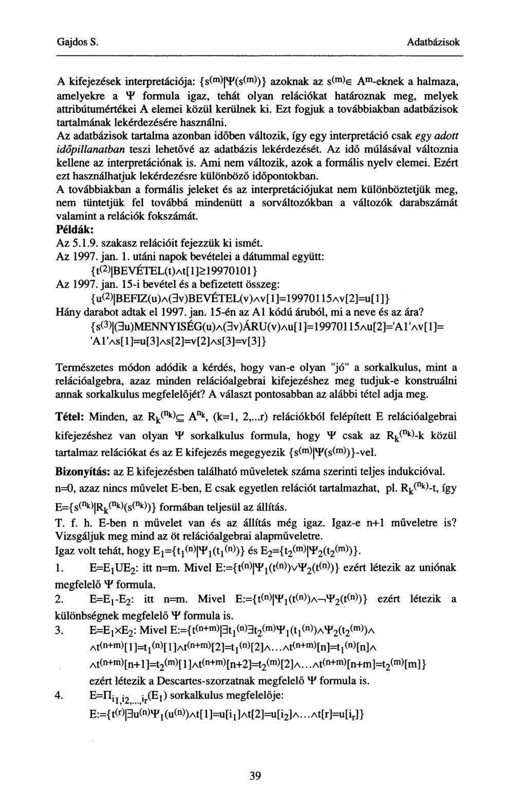 A kifejezések interpretációja: {s^1")^^111 ))} azoknak az s( m )e A m -eknek a halmaza, amelyekre a *F formula igaz, tehát olyan relációkat határoznak meg, melyek attribútumértékei A elemei közül