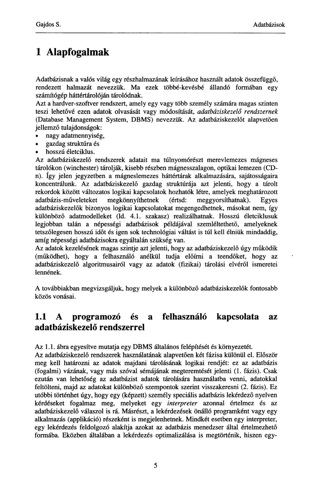1 Alapfogalmak Adatbázisnak a valós világ egy részhalmazának leírásához használt adatok összefüggő, rendezett halmazát nevezzük.