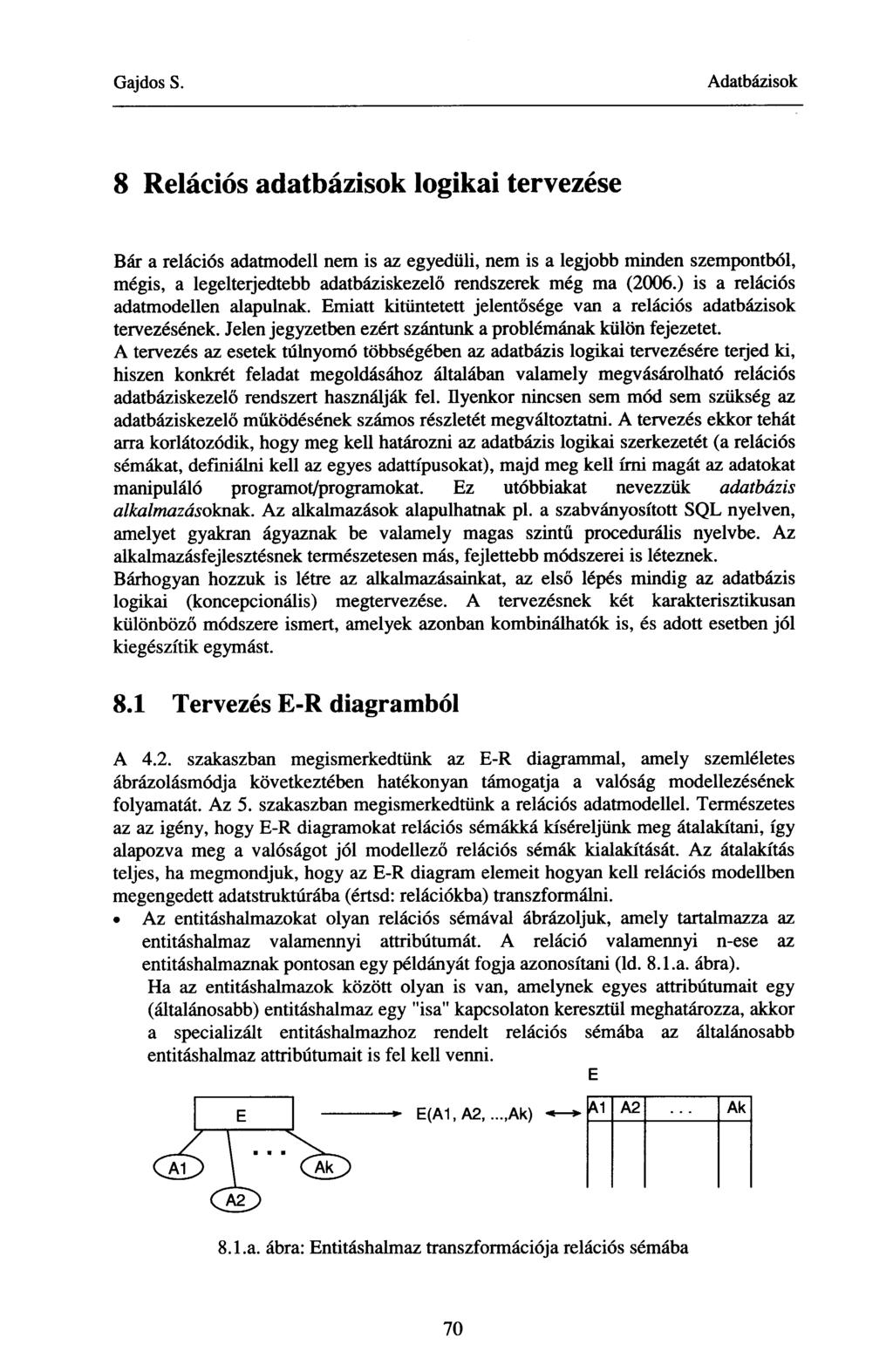 8 Relációs adatbázisok logikai tervezése Bár a relációs adatmodell nem is az egyedüli, nem is a legjobb minden szempontból, mégis, a legelterjedtebb adatbáziskezelő rendszerek még ma (2006.