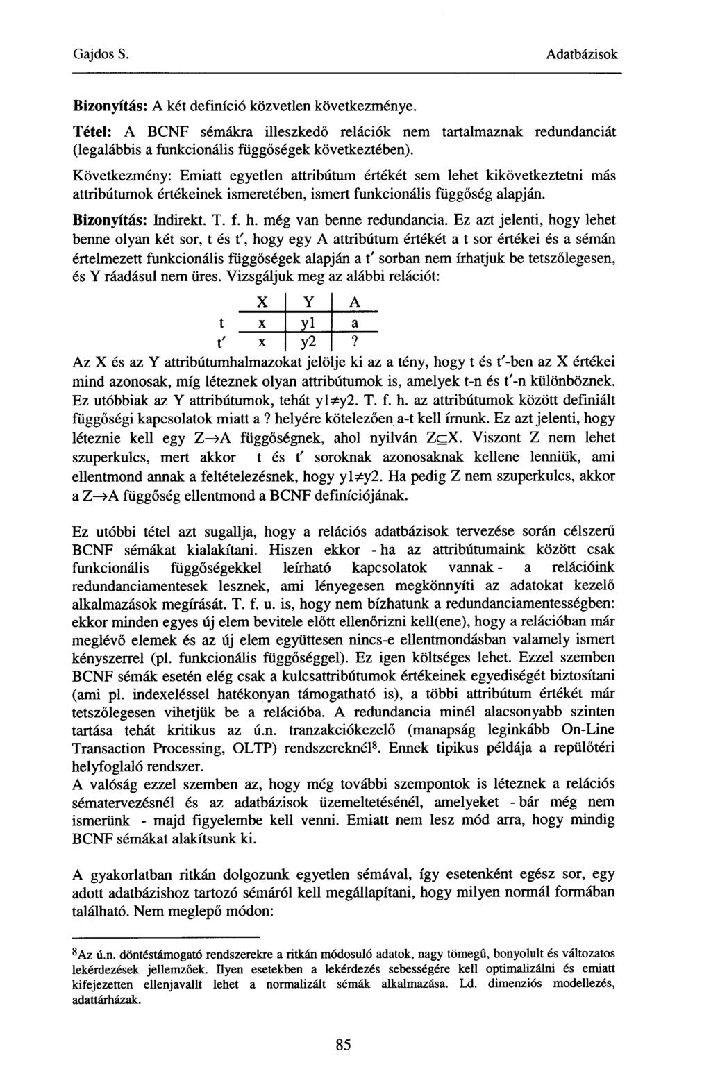 Bizonyítás: A két definíció közvetlen következménye. Tétel: A BCNF sémákra illeszkedő relációk nem tartalmaznak redundanciát (legalábbis a funkcionális függőségek következtében).