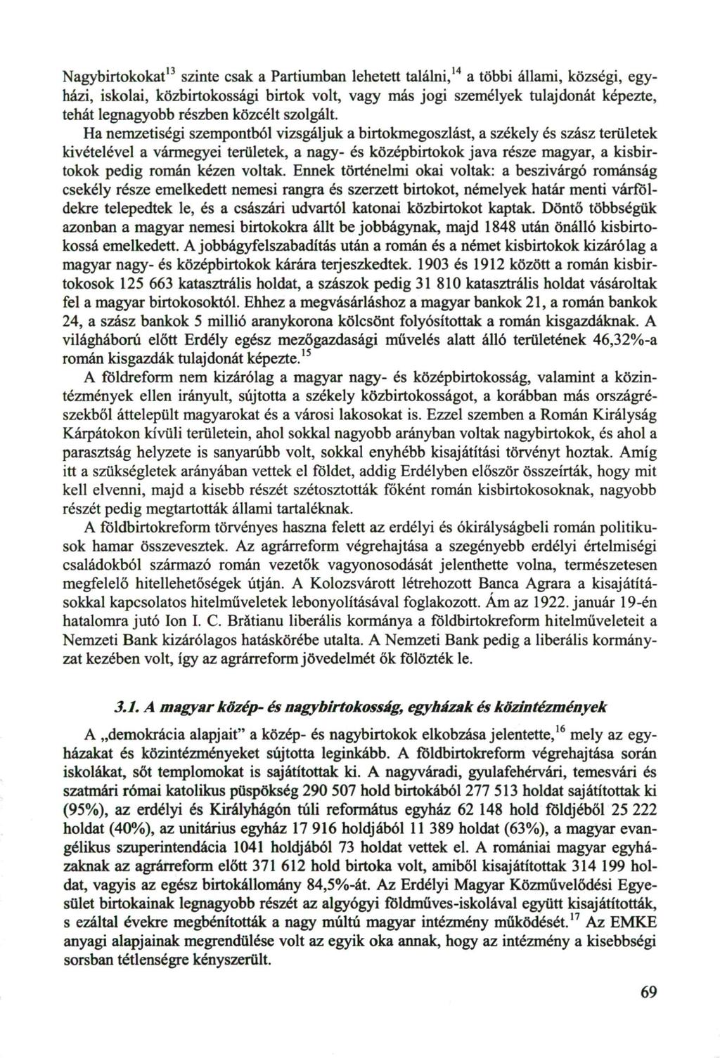 Nagybirtokokat13 szinte csak a Partiumban lehetett találni,14 a többi állami, községi, egyházi, iskolai, közbirtokossági birtok volt, vagy más jogi személyek tulajdonát képezte, tehát legnagyobb