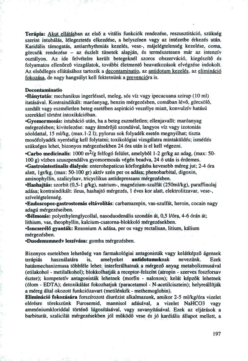 Terápia: Akut ellátásban az első a vitális funkciók rendezése, reszusztitáció, szükség szerint intubálás, lélegeztetés elkezdése, a helyszínen vagy az intézetbe érkezés után.
