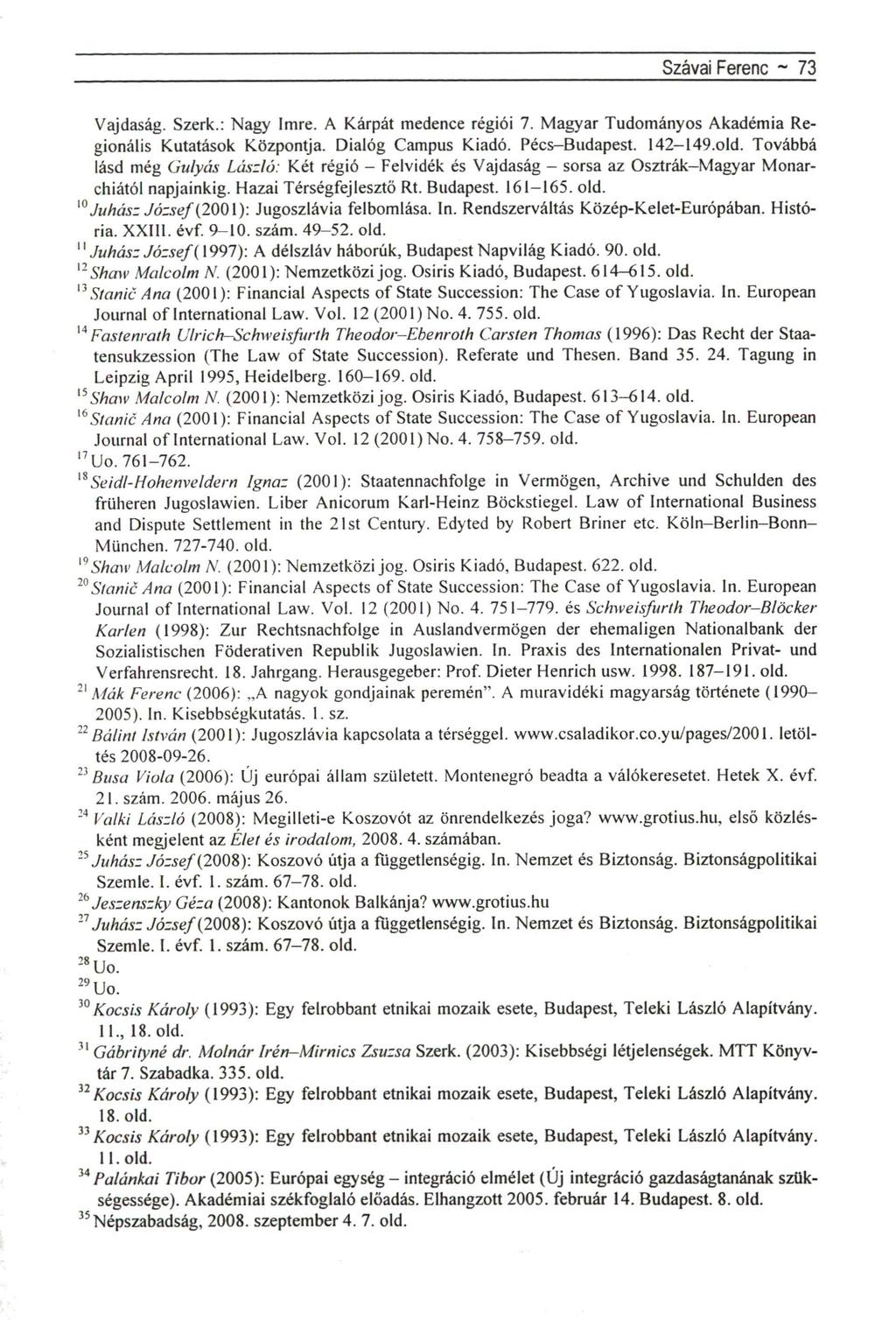 Szávai Ferenc ~ 73 Vajdaság. Szerk.: Nagy Imre. A Kárpát medence régiói 7. Magyar Tudományos Akadémia Regionális Kutatások Központja. Dialóg Campus Kiadó. Pécs-Budapest. 142-149.old.