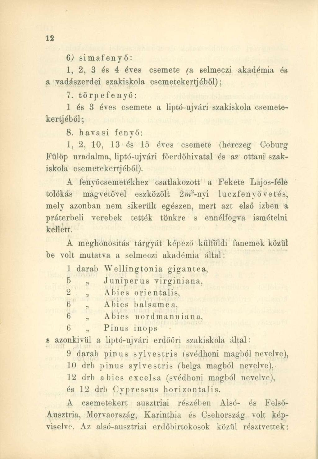 6) simafenyő: 1, 2, 3 és 4 éves csemete (a selmeczi akadémia és a vadászerdei szakiskola csemetekertjéből); 7. törp e fenyő : 1 és 3 éves csemete a liptó-ujvári szakiskola csemetekertjéből; 8.