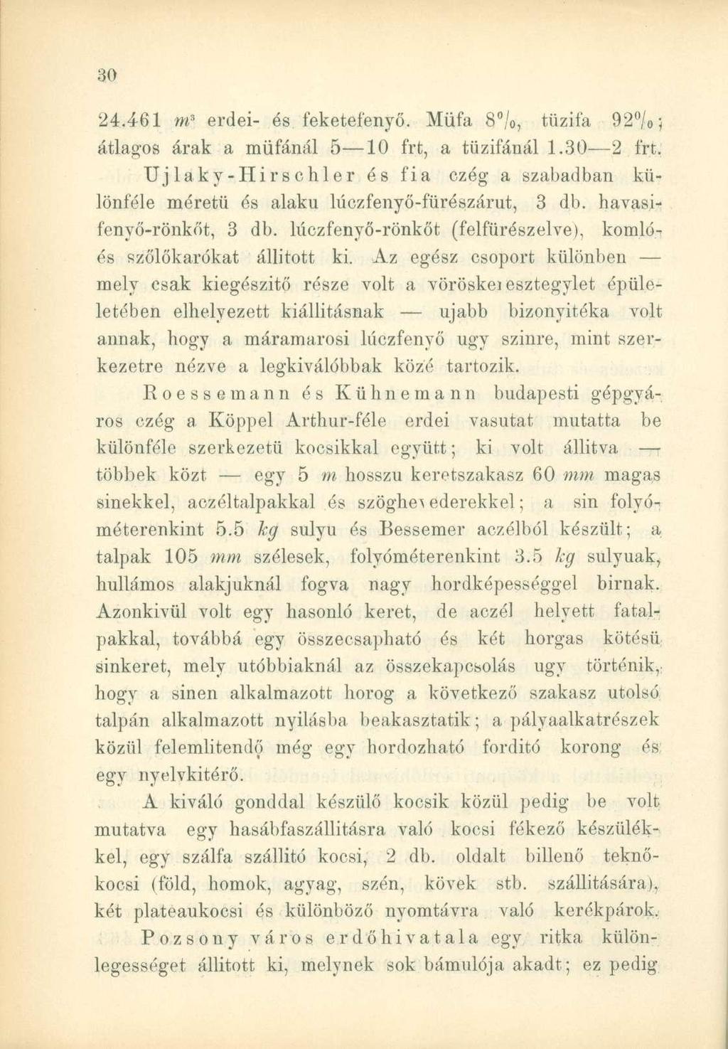 24.461 m 3 erdei- és feketefenyő. Műfa 8 /o, tűzifa 92 / 0 ; átlagos árak a müfánál 5 10 frt, a tűzifánál 1.30 2 frt.