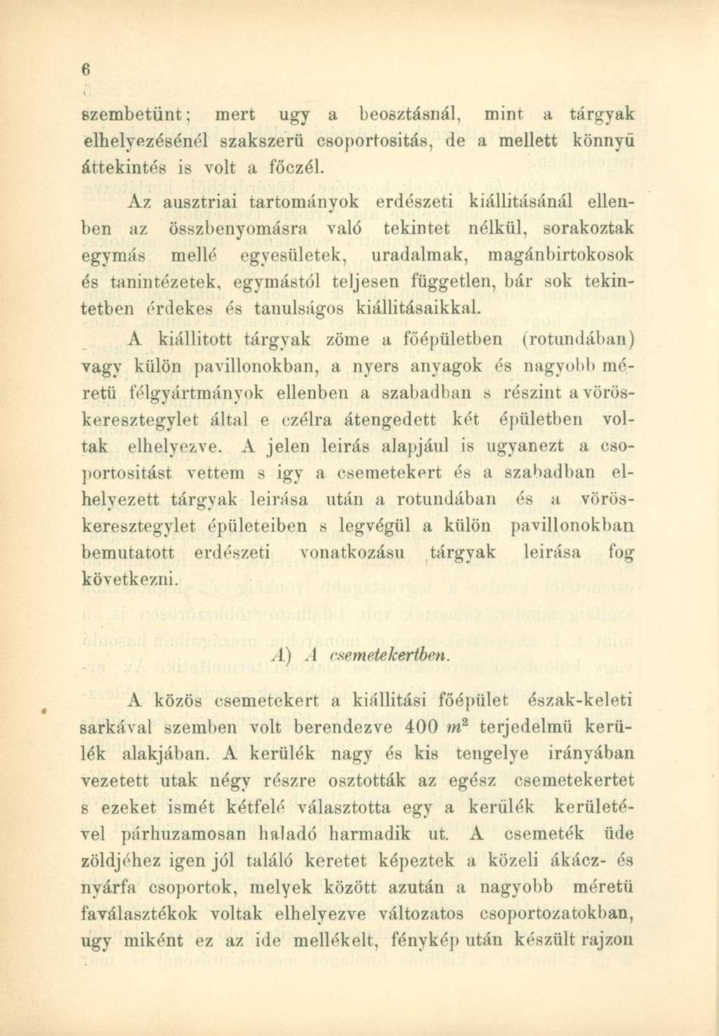 szembetűnt; mert ugy a beosztásnál, mint a tárgyak elhelyezésénél szakszerű csoportosítás, de a mellett könnyű áttekintés is volt a főczél.
