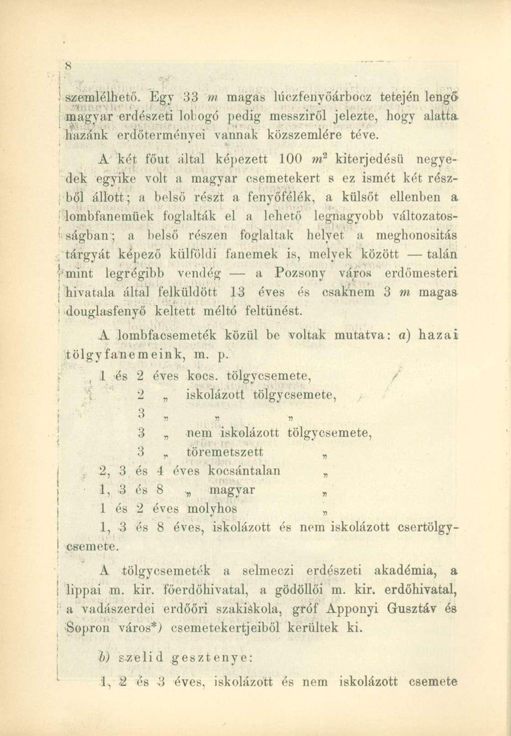 .' szemlélhető. Egy 33 m magas lűczfenyőárbocz tetején lengő magyar erdészeti lobogó pedig messziről jelezte, hogy alatta hazánk erdőterményei vannak közszemlére téve.