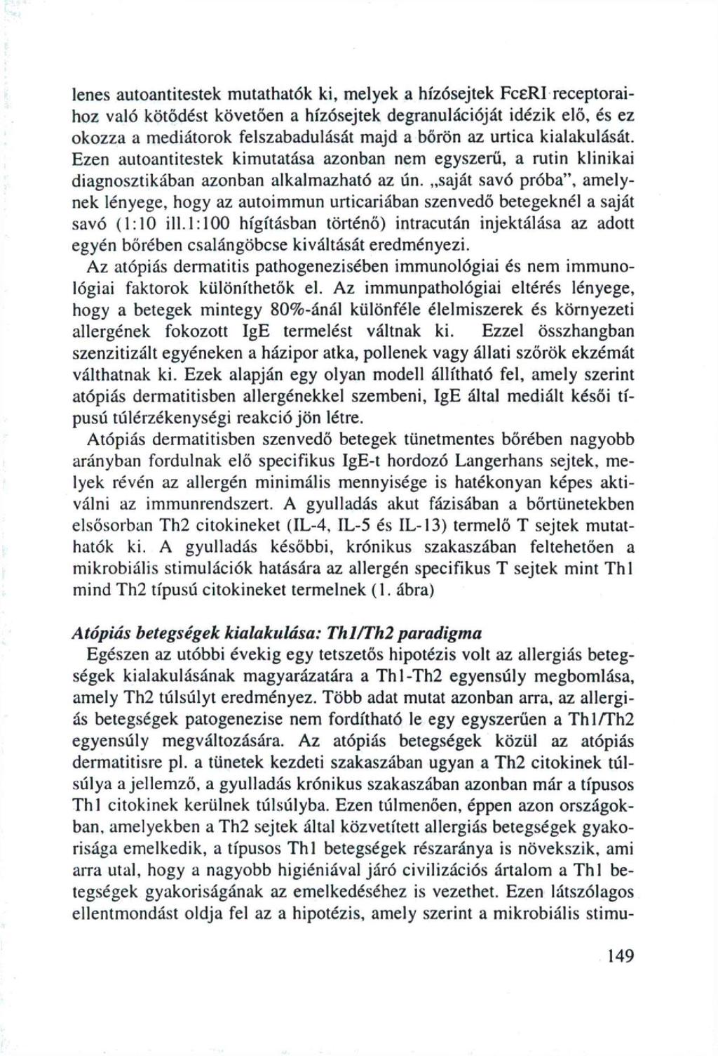 lenes autoantitestek mutathatók ki, melyek a hízósejtek FceRI receptoraihoz való kötődést követően a hízósejtek degranulációját idézik elő, és ez okozza a mediátorok felszabadulását majd a bőrön az