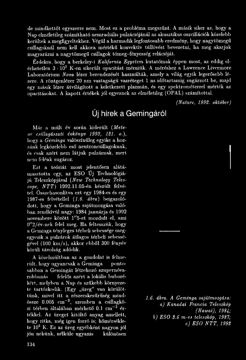 A röntgenlézer 20 nm vastagságú vasréteget 1 ns időtartamig sugárzott be, majd egy másik lézer átvilágított a keletkezett plazmán, és egy spektrométerrel mérték az opacitásokat.