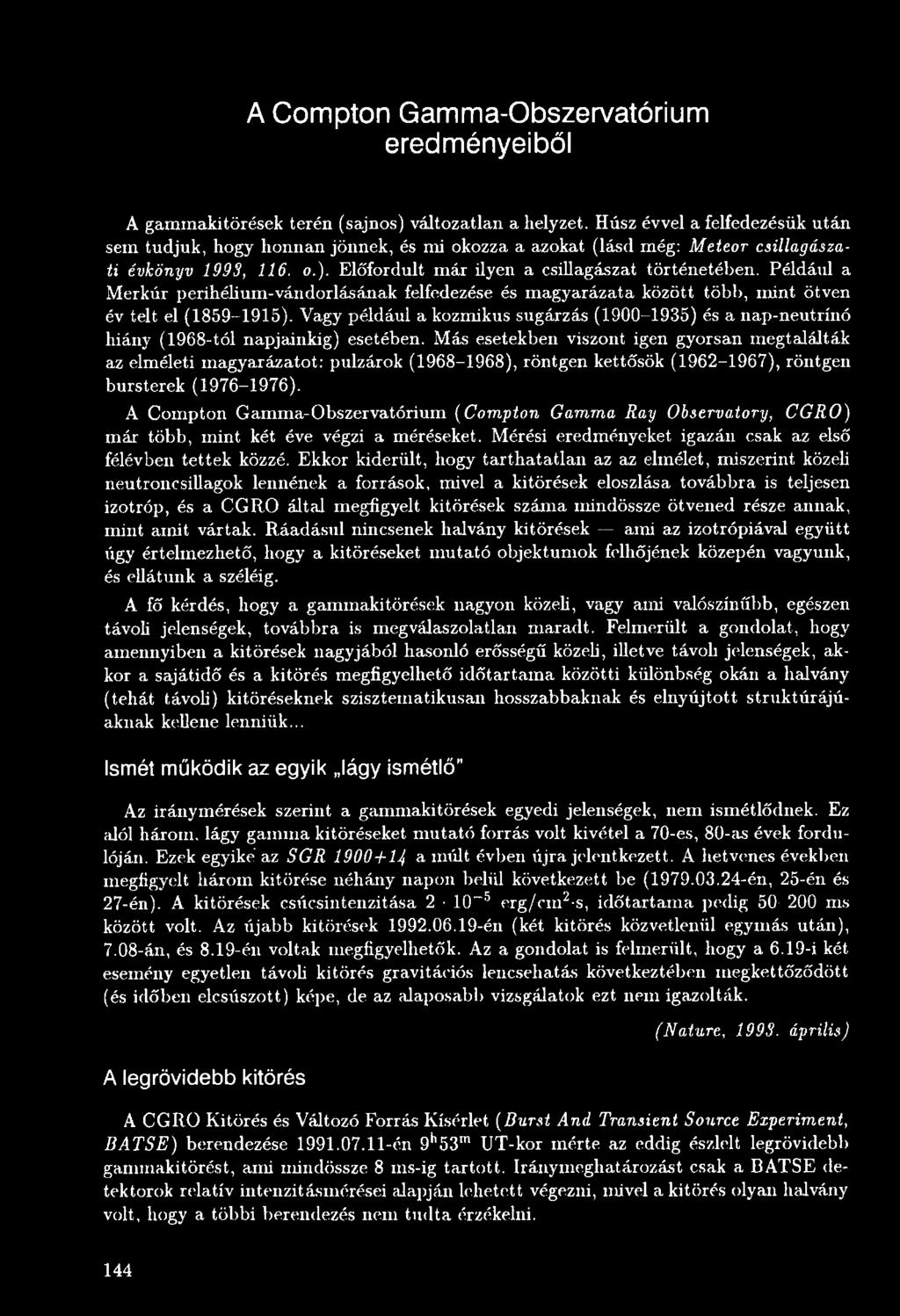 Más esetekben viszont igen gyorsan megtalálták az elméleti magyarázatot: pulzárok (1968-1968), röntgen kettősök (1962-1967), röntgen bursterek (1976-1976).