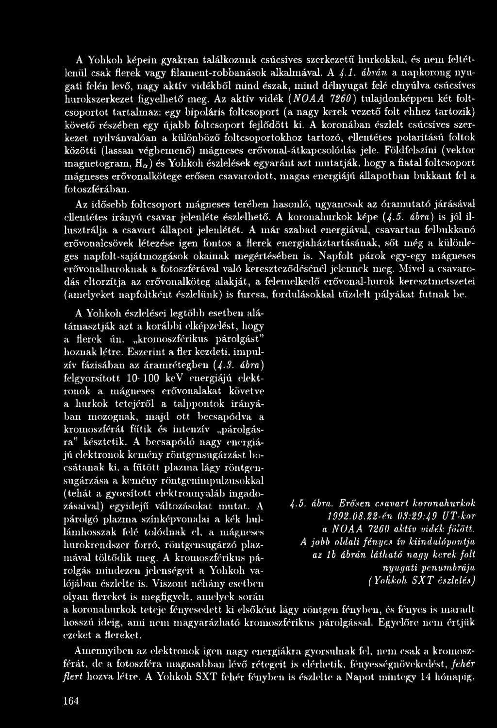 Földfelszíni (vektor magnetogram, H ) és Yohkoh észlelések egyaránt azt mutatják, hogy a fiatal foltcsoport mágneses erővonalkötege erősen csavarodott, magas energiájú állapotban bukkant fel a