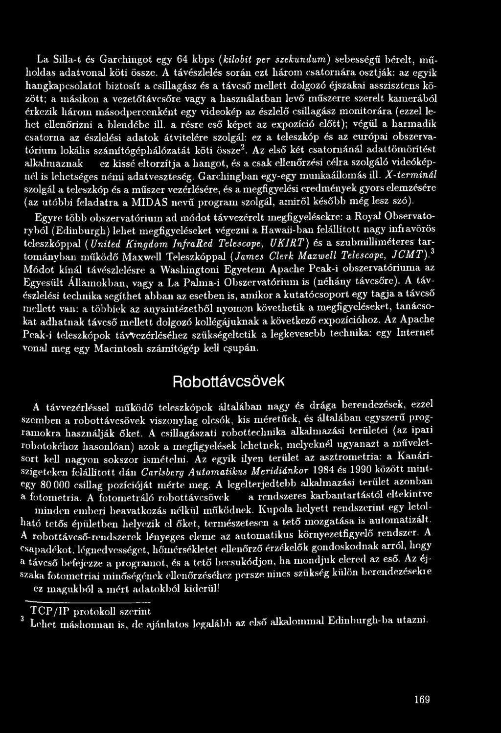 Az első két csatornánál adattömörítést alkalmaznak ez kissé eltorzítja a hangot, és a csak ellenőrzési célra szolgáló videóképnél is lehetséges némi adatveszteség.