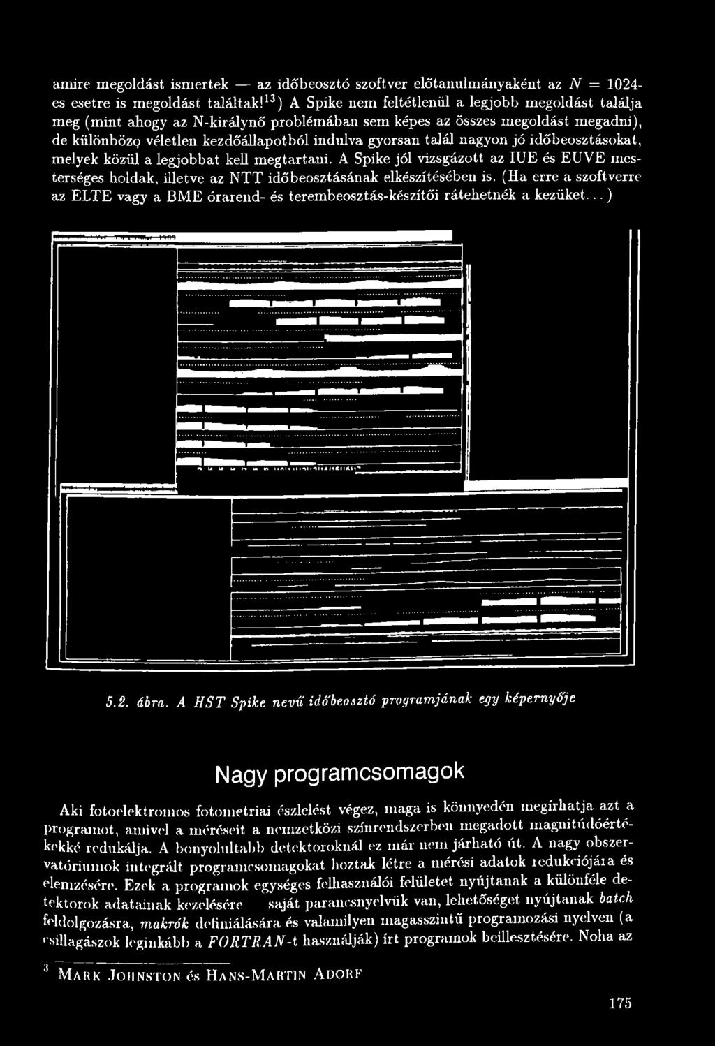 A HST Spike nevű idó'beoszió programjának egy képernyője Nagy programcsomagok Aki fotoelektromos fotometriai észlelést végez, maga is könnyedén megírhatja azt a programot, amivel a méréseit a