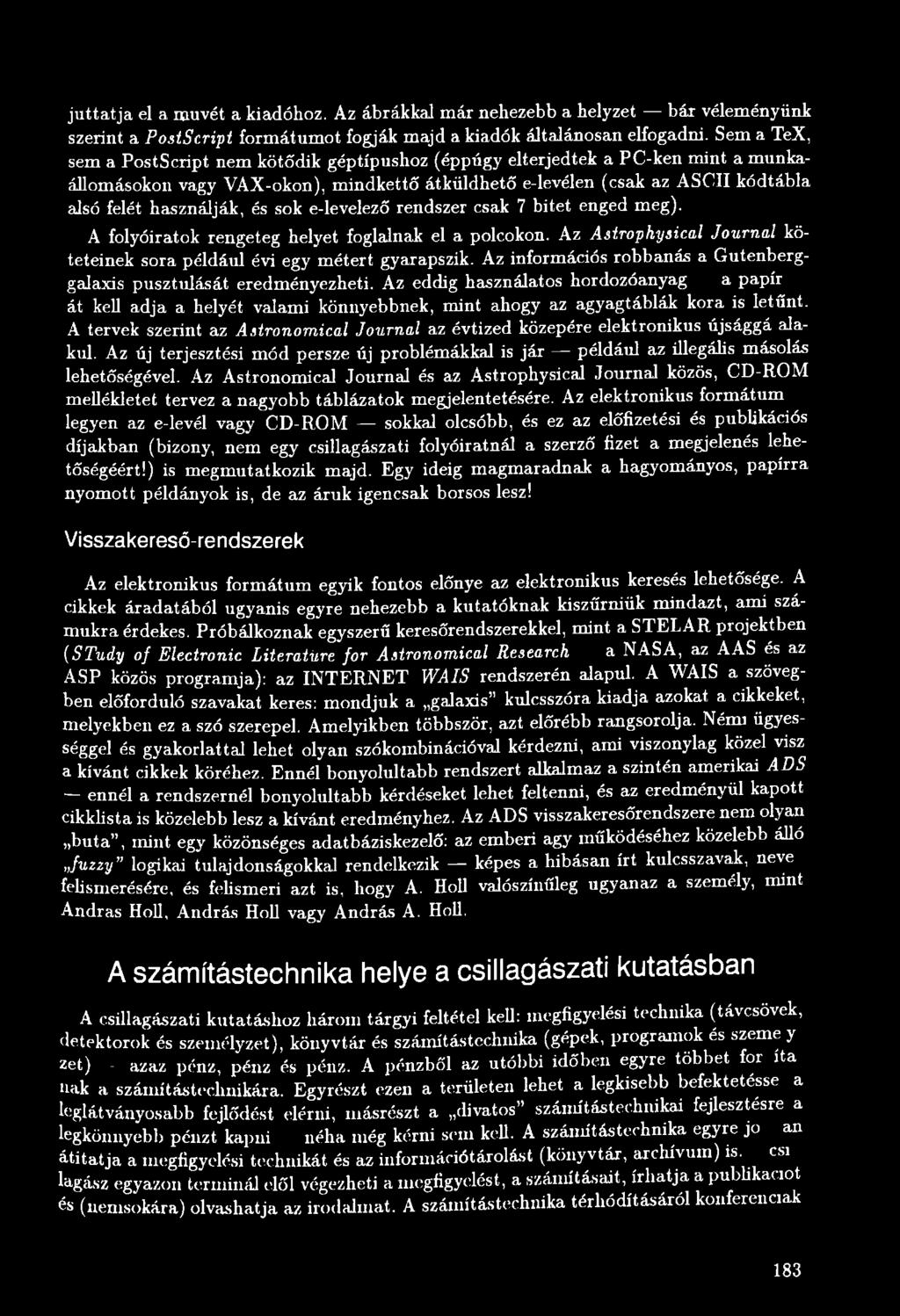 A tervek szerint az Astronomical Journal az évtized közepére elektronikus újsággá alakul. Az új terjesztési mód persze új problémákkal is jár például az illegális másolás lehetőségével.