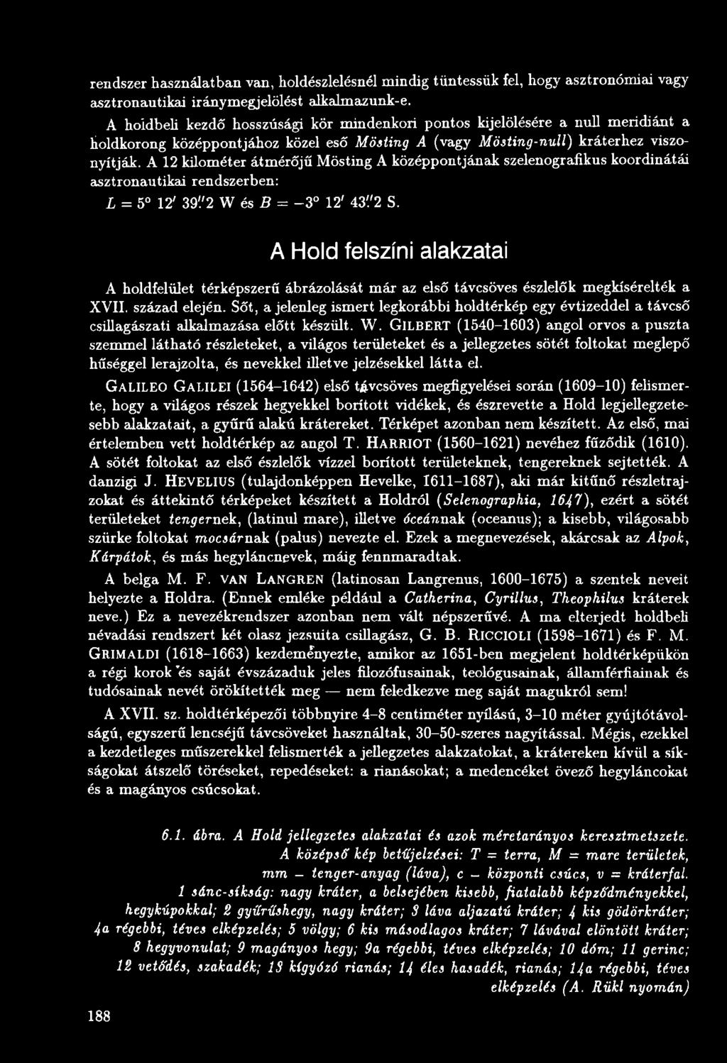 Sőt, a jelenleg ismert legkorábbi holdtérkép egy évtizeddel a távcső csillagászati alkalmazása előtt készült. W.
