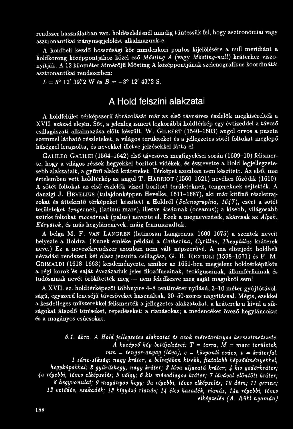 Sőt, a jelenleg ismert legkorábbi holdtérkép egy évtizeddel a távcső csillagászati alkalmazása előtt készült. W.