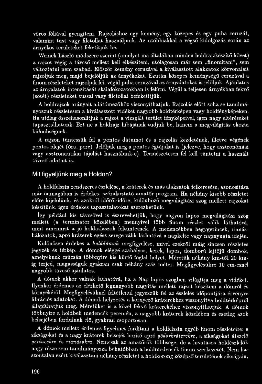 Ezután közepes keménységű ceruzával a finom részleteket rajzoljuk fel, végül puha ceruzával az árnyalatokat is jelöljük. Ajánlatos az árnyalatok intenzitását skálafokozatokban is felírni.