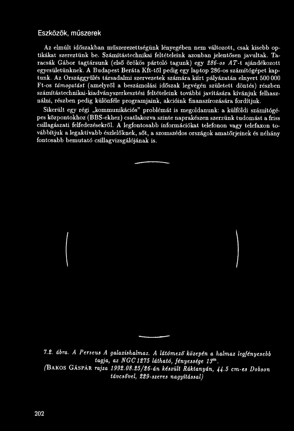 Sikerült egy régi kommunikációs problémát is megoldanunk: a külföldi számítógépes központokhoz (BBS-ekhez) csatlakozva szinte naprakészen szerzünk tudomást a friss csillagászati felfedezésekről.