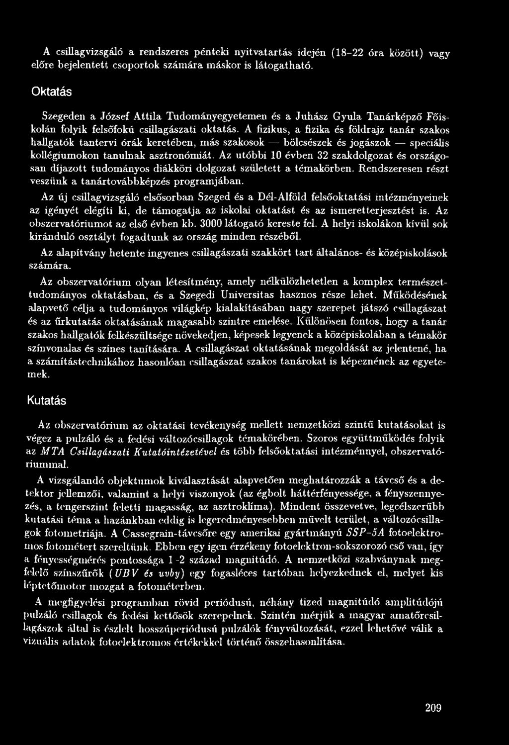 Az új csillagvizsgáló elsősorban Szeged és a Dél-Alföld felsőoktatási intézményeinek az igényét elégíti ki, de támogatja az iskolai oktatást és az ismeretterjesztést is.