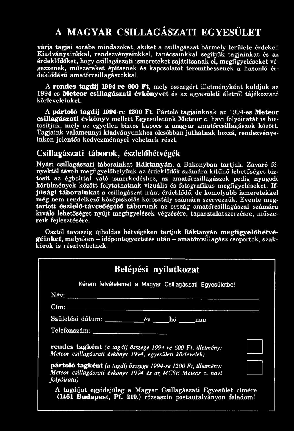 Pártoló tagjainknak az 1994-es Meteor csillagászati évkönyv mellett Egyesületünk Meteor c. havi folyóiratát is biztosítjuk, mely az egyetlen biztos kapocs a magyar amatőrcsillagászok között.