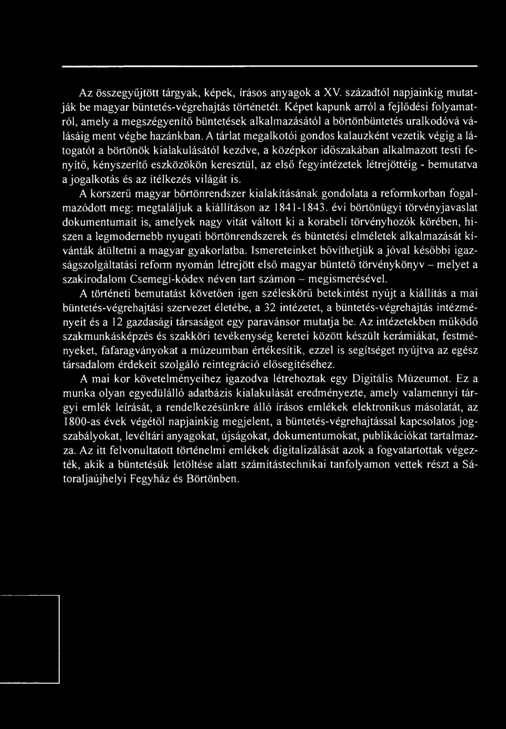 A tárlat megalkotói gondos kalauzként vezetik végig a látogatót a börtönök kialakulásától kezdve, a középkor időszakában alkalmazott testi fenyítő, kényszerítő eszközökön keresztül, az első