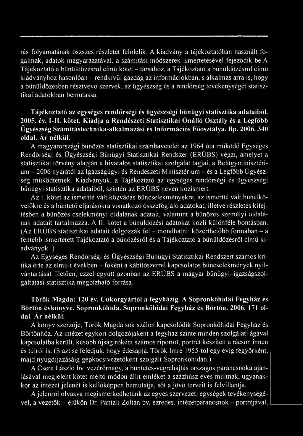 A magyarországi bűnözés statisztikai számbavételét az 1964 óta működő Egységes Rendőrségi és Ügyészségi Bűnügyi Statisztikai Rendszer (ERÜBS) végzi, amelyet a statisztikai törvény alapján a hivatalos