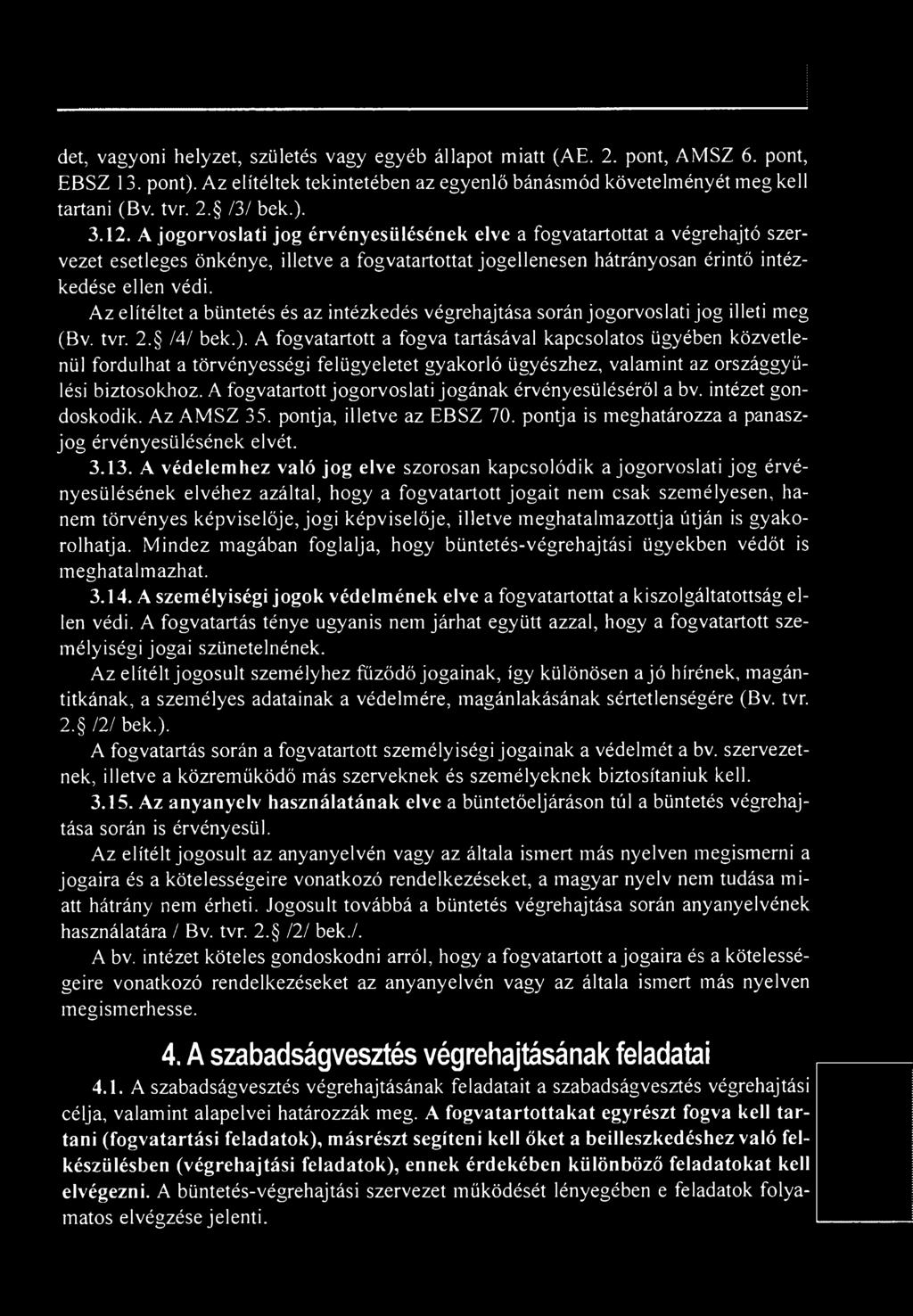 Az elítéltet a büntetés és az intézkedés végrehajtása során jogorvoslati jog illeti meg (Bv. tvr. 2, /4/ bek.).