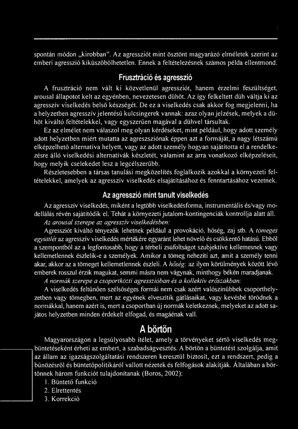Az így felkeltett düh váltja ki az agresszív viselkedés belső készségét.