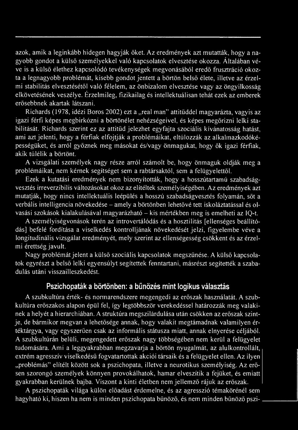 Richards szerint ez az attitűd jelezhet egyfajta szociális kívánatosság hatást, ami azt jelenti, hogy a férfiak elfojtják a problémáikat, eltúlozzák az alkalmazkodóképességüket, és arról győznek meg