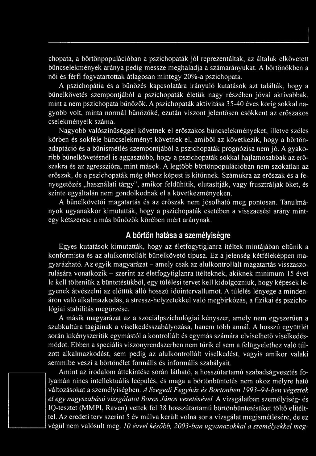 A pszichopátia és a bűnözés kapcsolatára irányuló kutatások azt találták, hogy a bűnelkövetés szempontjából a pszichopaták életük nagy részében jóval aktívabbak, mint a nem pszichopata bűnözők.