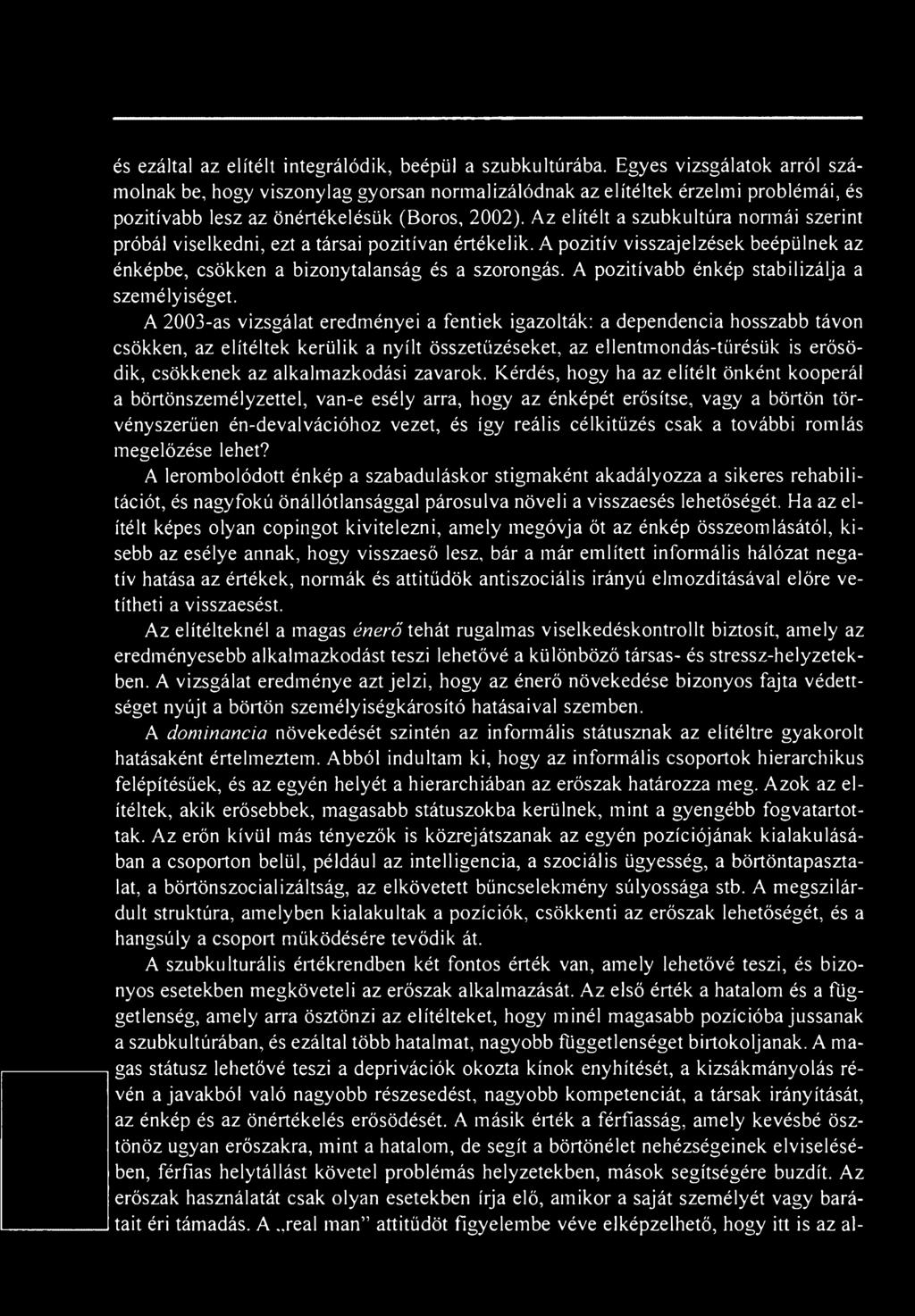 A 2003-as vizsgálat eredményei a fentiek igazolták: a dependencia hosszabb távon csökken, az elítéltek kerülik a nyílt összetűzéseket, az ellentmondás-türésük is erősödik, csökkenek az alkalmazkodási