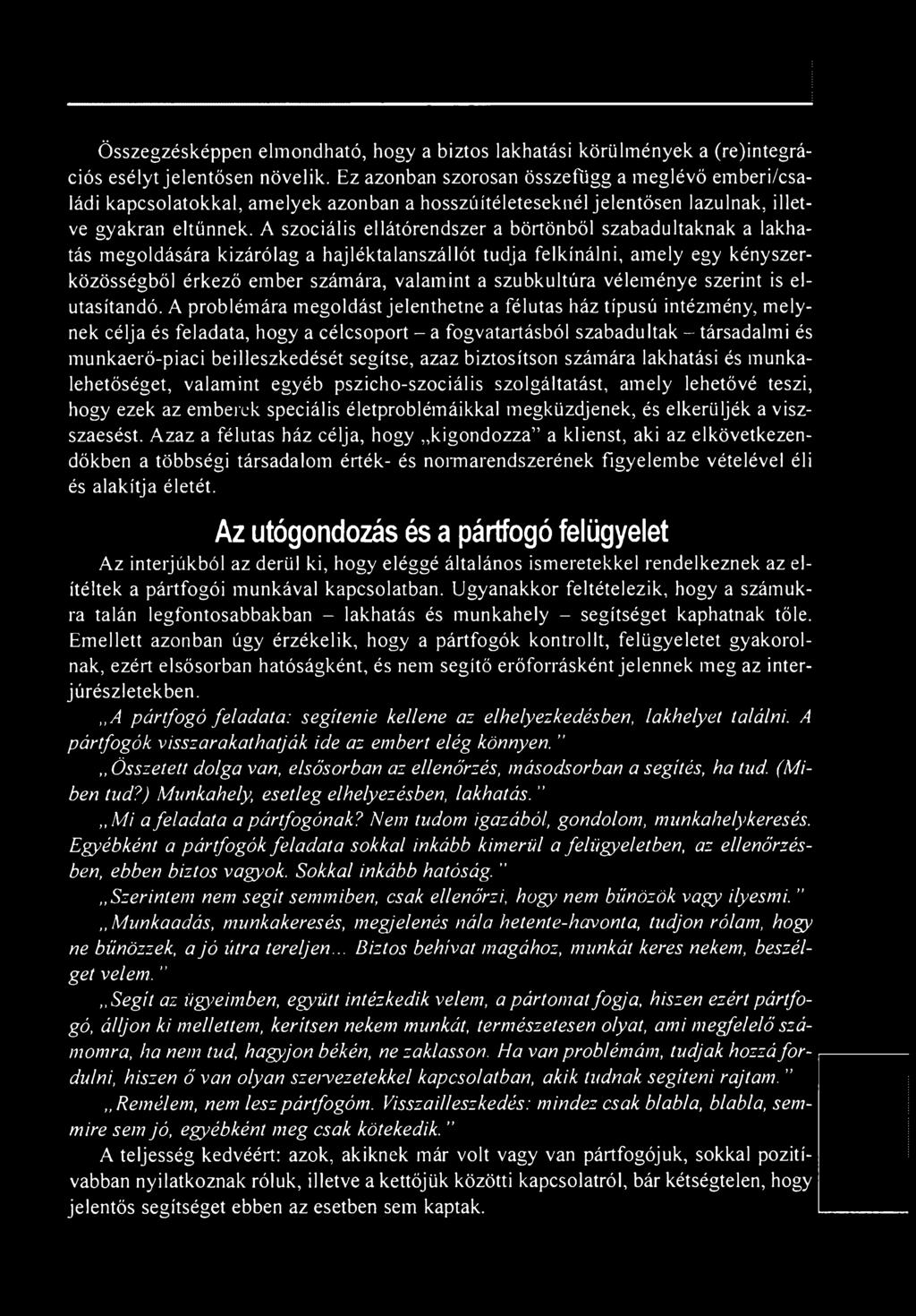 A problémára megoldást jelenthetne a félutas ház típusú intézmény, melynek célja és feladata, hogy a célcsoport - a fogvatartásból szabadultak - társadalmi és munkaerő-piaci beilleszkedését segítse,