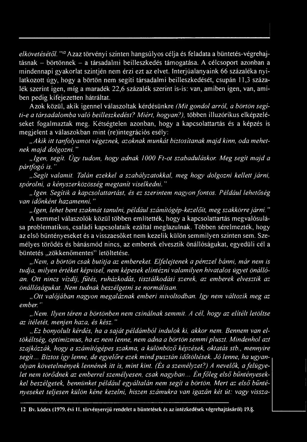 Interjúalanyaink 66 százaléka nyilatkozott úgy, hogy a börtön nem segíti társadalmi beilleszkedését, csupán 11,3 százalék szerint igen, míg a maradék 22,6 százalék szerint is-is: van, amiben igen,