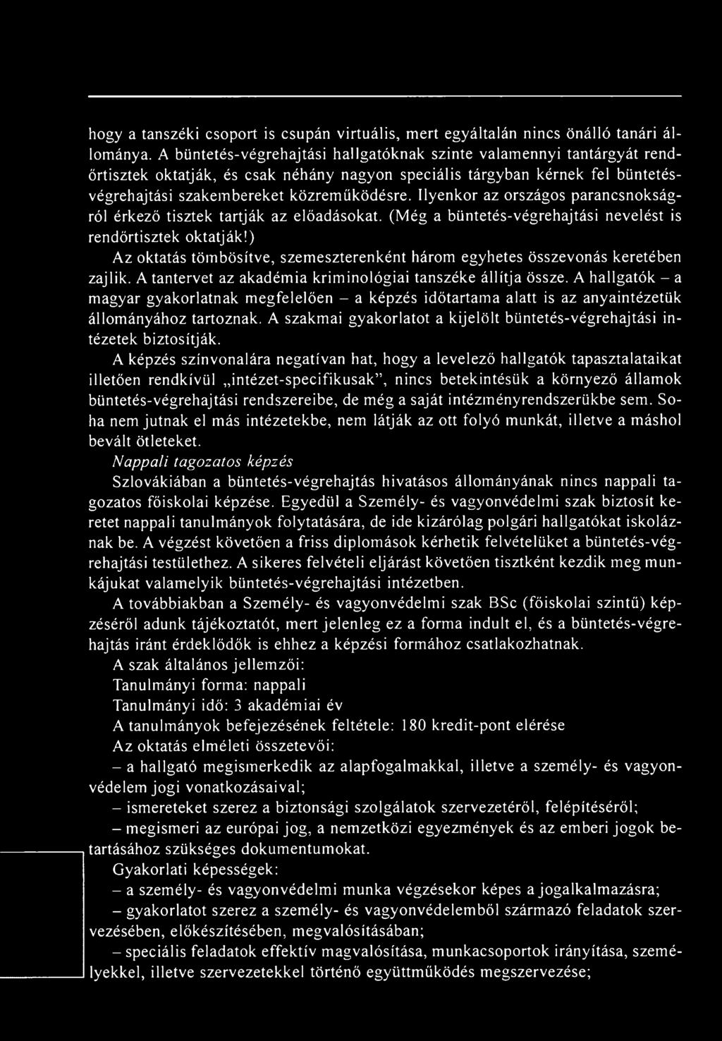 A hallgatók - a magyar gyakorlatnak megfelelően - a képzés időtartama alatt is az anyaintézetük állományához tartoznak. A szakmai gyakorlatot a kijelölt büntetés-végrehajtási intézetek biztosítják.