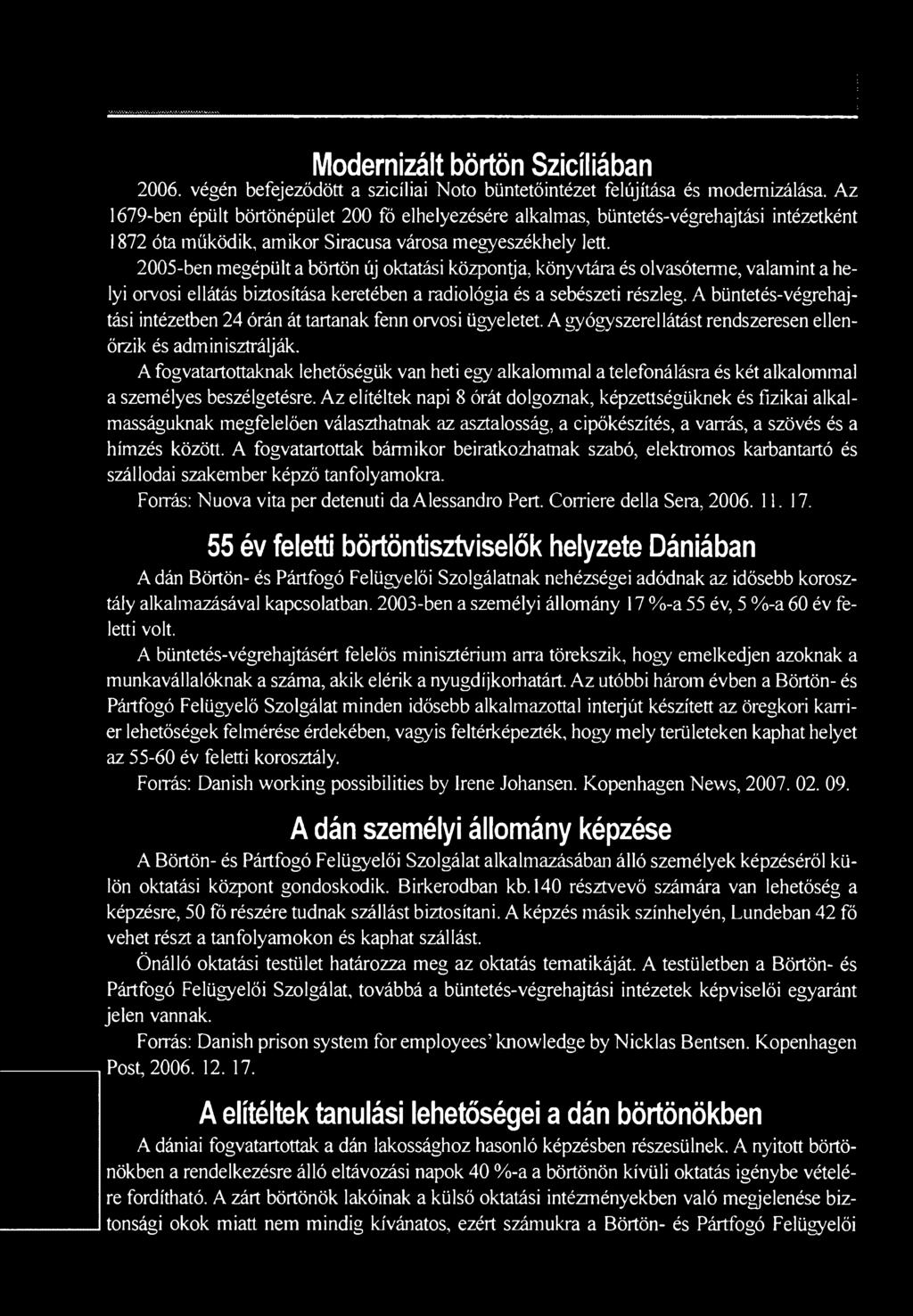 A fogvatartottaknak lehetőségük van heti egy alkalommal a telefonálásra és két alkalommal a személyes beszélgetésre.