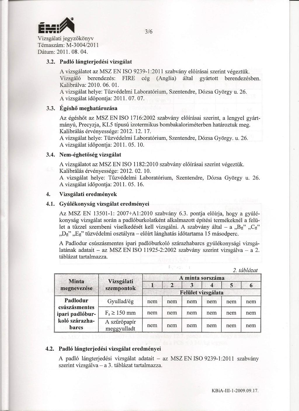 E--- ~ =:n 3.2. Padló lángterjedési vizsgálat 316 A vizsgálatot az MSZ EN ISO 9239-1 :2011 szabvány előírásai szerint végeztük. Vizsgáló berendezés: FIRE cég (Anglia) által gyártott berendezésben.