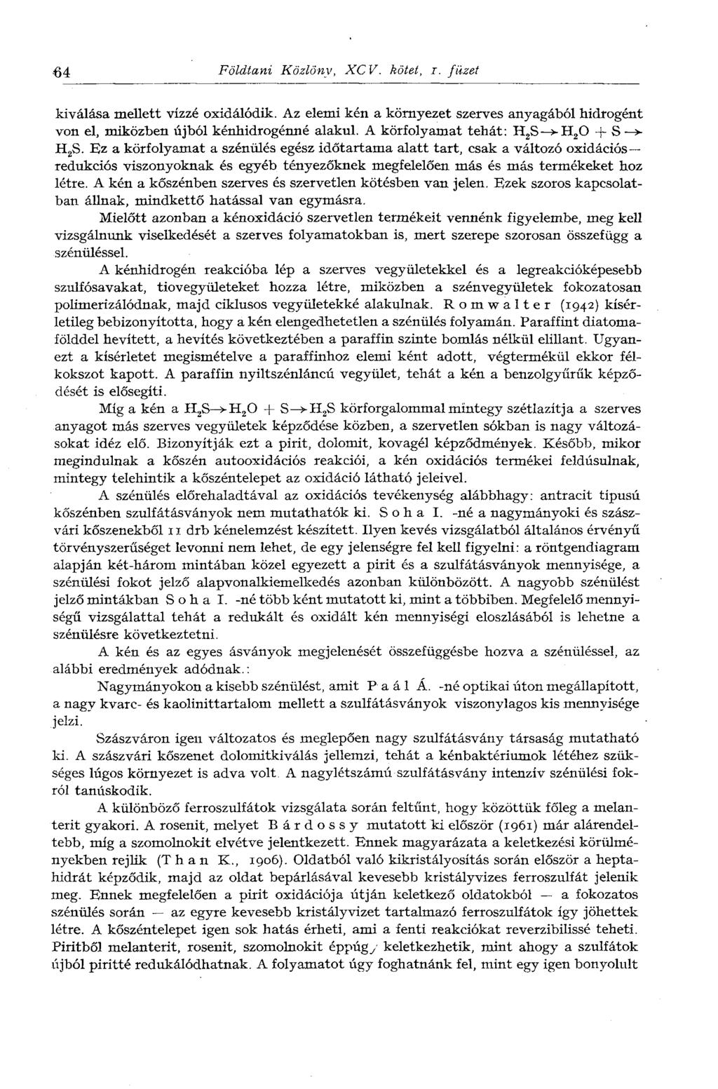 64 Földtani Közlöny, XCV. kötet, i. füzet kiválása mellett vízzé oxidálódik. Az elemi kén a környezet szerves anyagából hidrogént von el, miközben újból kénhidrogénné alakul.