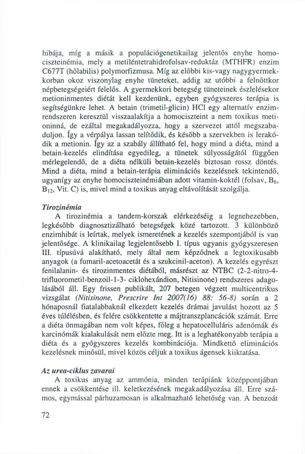 hibája, míg a másik a populációgenetikailag jelentős enyhe homociszteinémia, mely a metiléntetrahidrofolsav-reduktáz (MTHFR) enzim C677T (hőlabilis) polymorfizmusa.