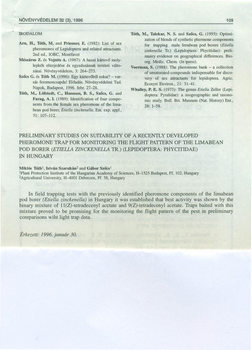 NÖVÉNYVÉDELEM 2 (), 1996 109 IRDALM Am, H., Tóth, M. and Prlesner, E. (1982): List of sex pheromones of Lepidoptera and related attractants. 2nd ed., IBC, Montfavet Mészáros Z. és Vojnits A.